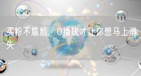 买粉不尴尬，0播放才让你想马上消失