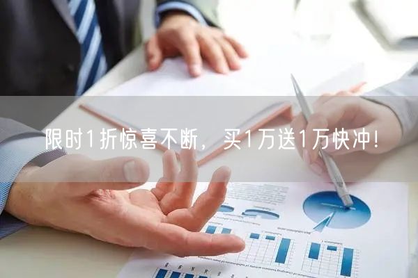 限时1折惊喜不断，买1万送1万快冲！