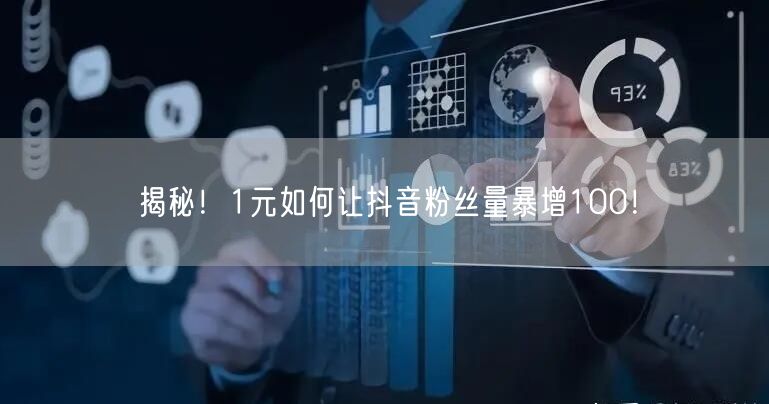 揭秘！1元如何让抖音粉丝量暴增100！