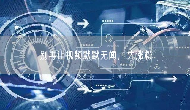 别再让视频默默无闻，先涨粉