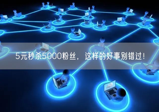 5元秒杀5000粉丝，这样的好事别错过！