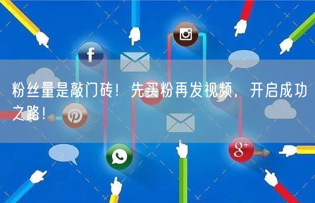 粉丝量是敲门砖！先买粉再发视频，开启成功之路！