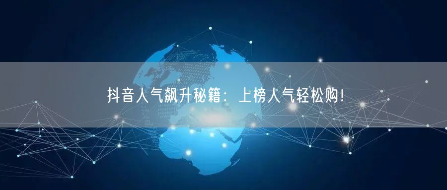 抖音人气飙升秘籍：上榜人气轻松购！