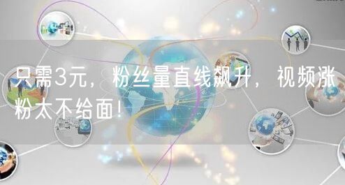 只需3元，粉丝量直线飙升，视频涨粉太不给面！
