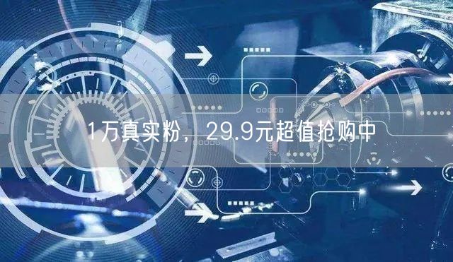 1万真实粉，29.9元超值抢购中