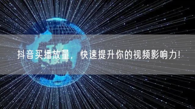 抖音买播放量，快速提升你的视频影响力！