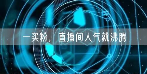 一买粉，直播间人气就沸腾