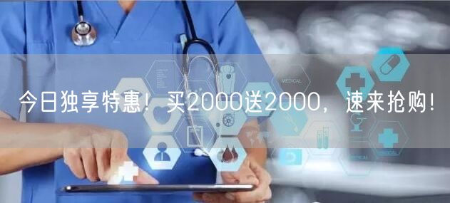 今日独享特惠！买2000送2000，速来