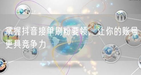 掌握抖音接单刷粉要领，让你的账号更具竞争力