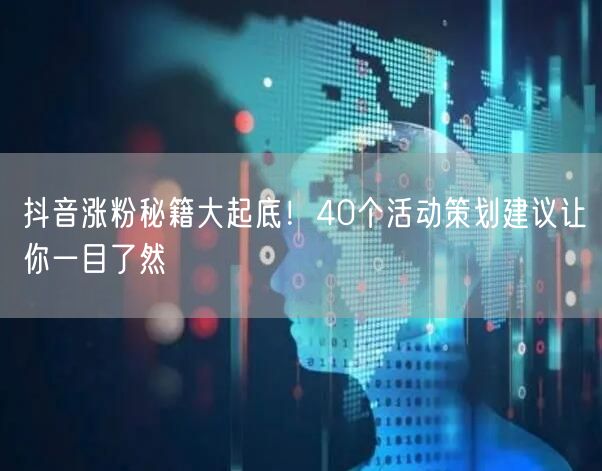 抖音涨粉秘籍大起底！40个活动策划建议让