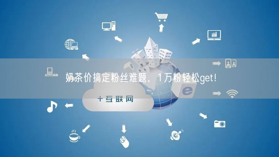 奶茶价搞定粉丝难题，1万粉轻松get！