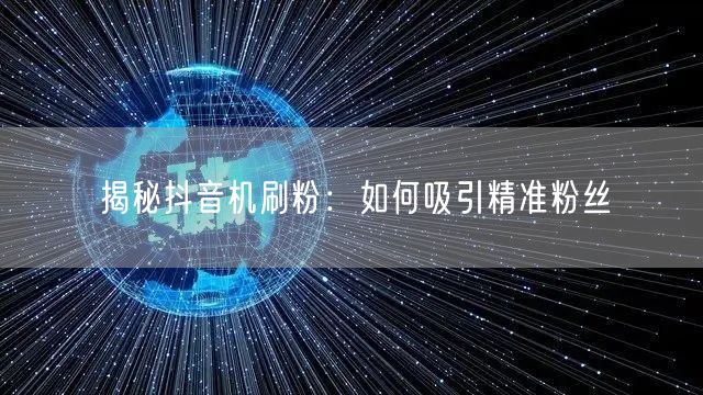揭秘抖音机刷粉：如何吸引精准粉丝