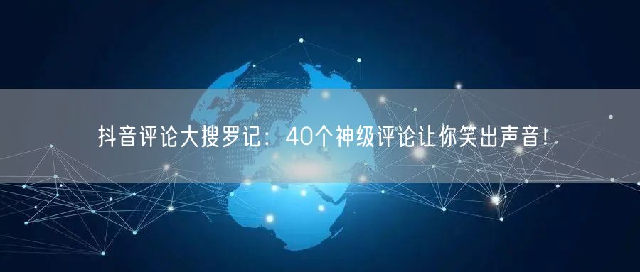 抖音评论大搜罗记：40个神级评论让你笑出声音！