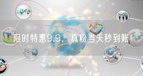 限时特惠9.9，真粉当天秒到账！