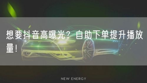 想要抖音高曝光？自助下单提升播放量！