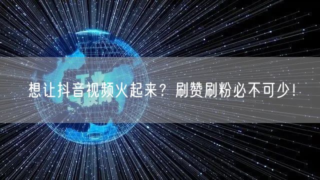 想让抖音视频火起来？刷赞刷粉必不可少！