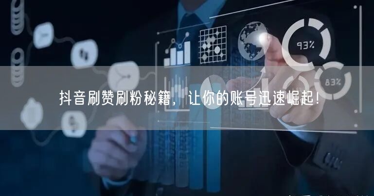 抖音刷赞刷粉秘籍，让你的账号迅速崛起！