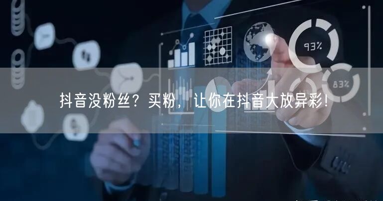 抖音没粉丝？买粉，让你在抖音大放异彩！