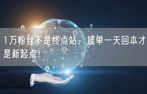 1万粉丝不是终点站,接单一天回本才是新起点!