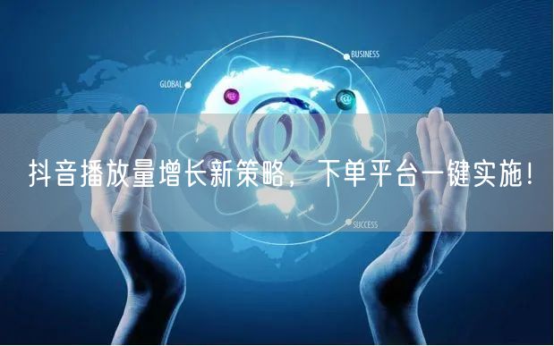 抖音播放量增长新策略，下单平台一键实施！