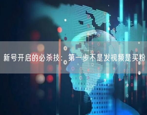 新号开启的必杀技：第一步不是发视频是买粉