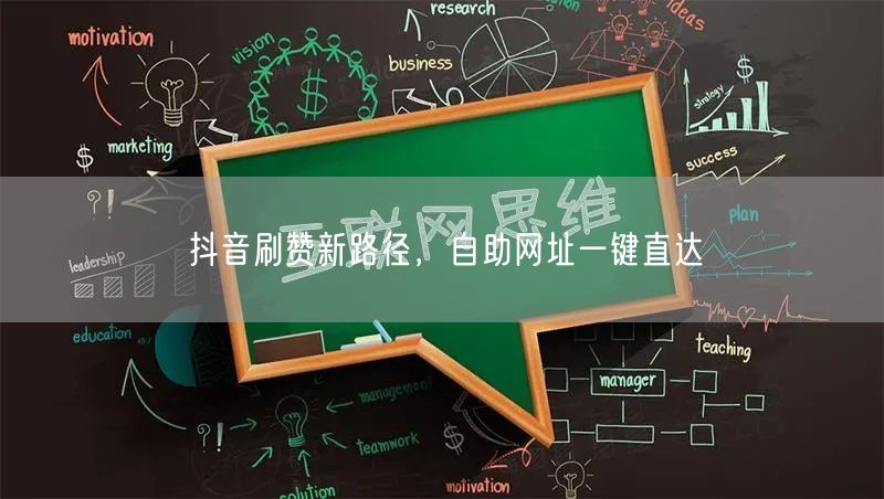 抖音刷赞新路径，自助网址一键直达