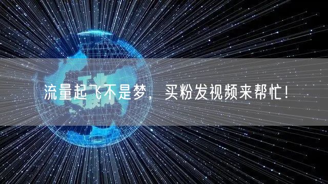 流量起飞不是梦，买粉发视频来帮忙！