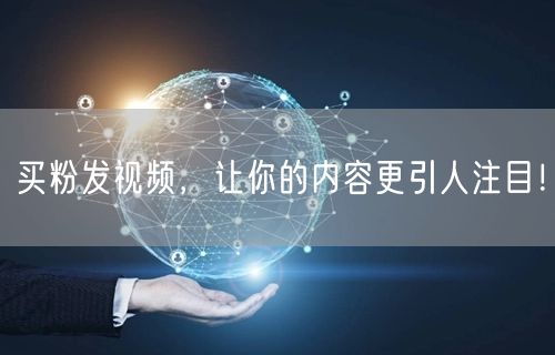 买粉发视频，让你的内容更引人注目！