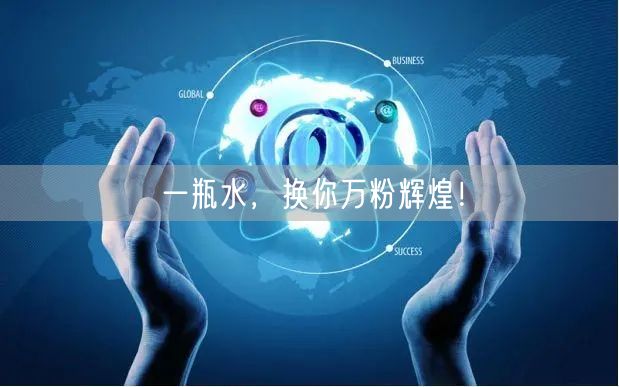 一瓶水，换你万粉辉煌！