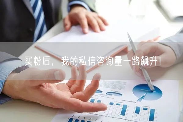 买粉后，我的私信咨询量一路飙升！