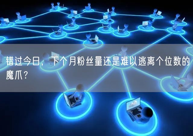 错过今日，下个月粉丝量还是难以逃离个位数的魔爪？