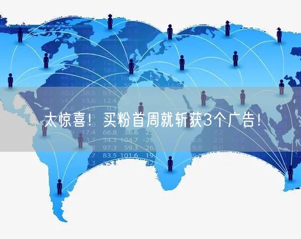 太惊喜！买粉首周就斩获3个广告！