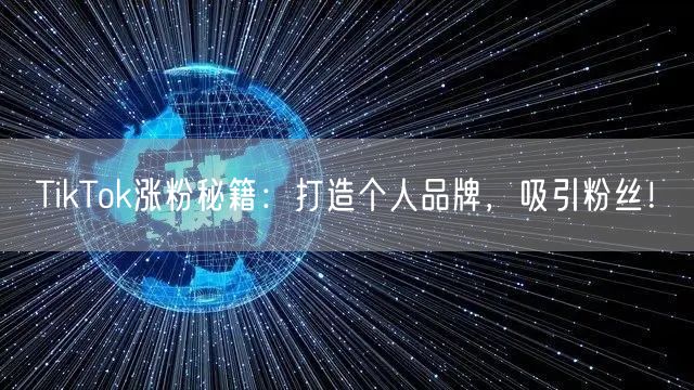 TikTok涨粉秘籍：打造个人品牌，吸引
